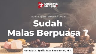 Sudah Malas Bepuasa? - Ustadz Dr Syafiq Riza Basalamah Lc, M.A