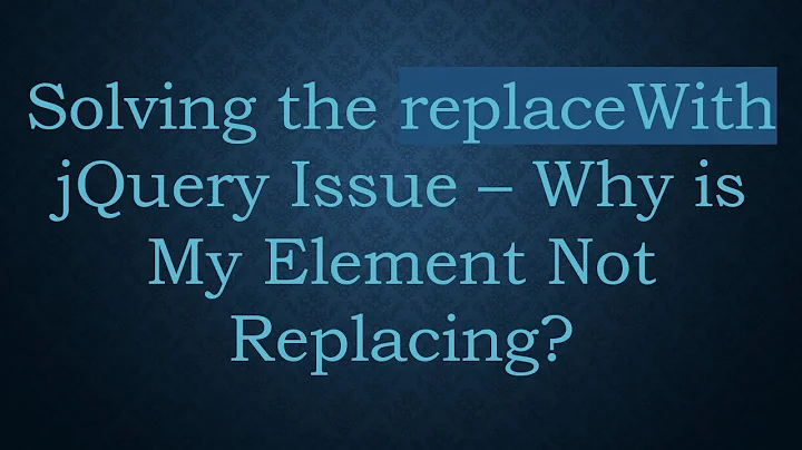 Solving the replaceWith jQuery Issue – Why is My Element Not Replacing?