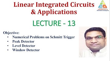 Lecture-13: Problems on Schmitt Trigger Circuit, Peak, Level and Window Detector