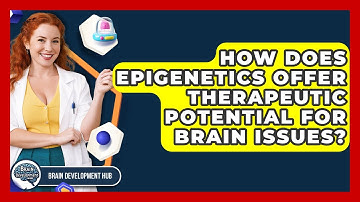 How Does Epigenetics Offer Therapeutic Potential For Brain Issues? - Brain Development Hub