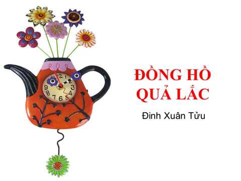 Video Bài thơ: ĐỒNG HỒ QUẢ LẮC (Đinh Xuân Tửu) - youtube