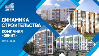 Динамика строительства объектов компании &quot;Зенит&quot;. Июнь 2023.