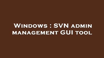 Windows : SVN admin management GUI tool