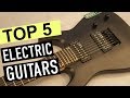 BEST 5: Electric Guitars 2018