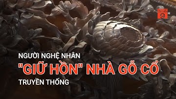 NGƯỜI NGHỆ NHÂN "GIỮ HỒN" NHÀ GỖ CỔ TRUYỀN THỐNG | VTC9