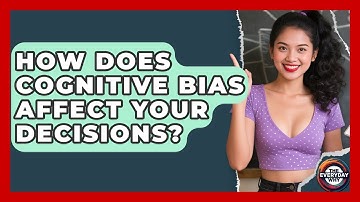How Does Cognitive Bias Affect Your Decisions? - The Everyday Why