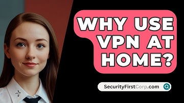 Why Use VPN At Home? - SecurityFirstCorp.com