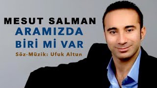 MESUT SALMAN - ARAMIZDA BİRİ Mİ VAR YENİ 2018 / Söz-Müzik: Ufuk Altun