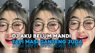 DJ Aku belum mandi tapi masi ganteng juga x papa pili natanku viral di tik tok 2022