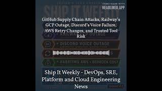 Ship It Weekly - GitHub Supply Chain Attacks, Railway’s GCP Outage, Discord’s Voice Failure, AWS...