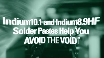 Indium10.1 and Indium8.9HF Solder Pastes Help You Avoid the Void™