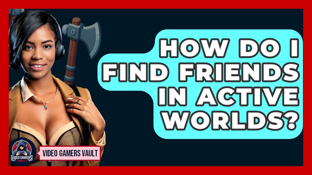 How Do I Find Friends In Active Worlds? - Video Gamers Vault