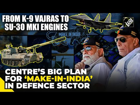 Su-30 engines, K-9 Vajras, big plans for ‘Make-in-India’ in defence on Centres agenda