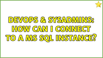 DevOps & SysAdmins: How can I connect to a MS SQL instance? (2 Solutions!!)