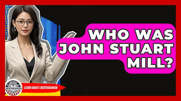 Who Was John Stuart Mill? - Learn About Libertarianism