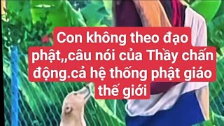 Con Không Theo Đạo Phật,Câu Nói Của Thầy Chấn Động Cả Hệ Thống Phật Giáo Thế Giới