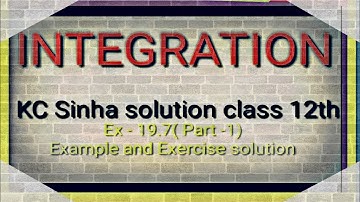 INTEGRATION || Ex- 19.7 complete Example and Solution Part 1 || Class 12th KC Sinha Solution ||
