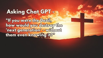 Chat GPT... If You Were the Devil… How Would You Destroy the Next Generation?