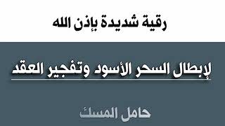 رقية شديدة بإذن الله لإبطال السحر الأسود وفك العقد، حامل المسك