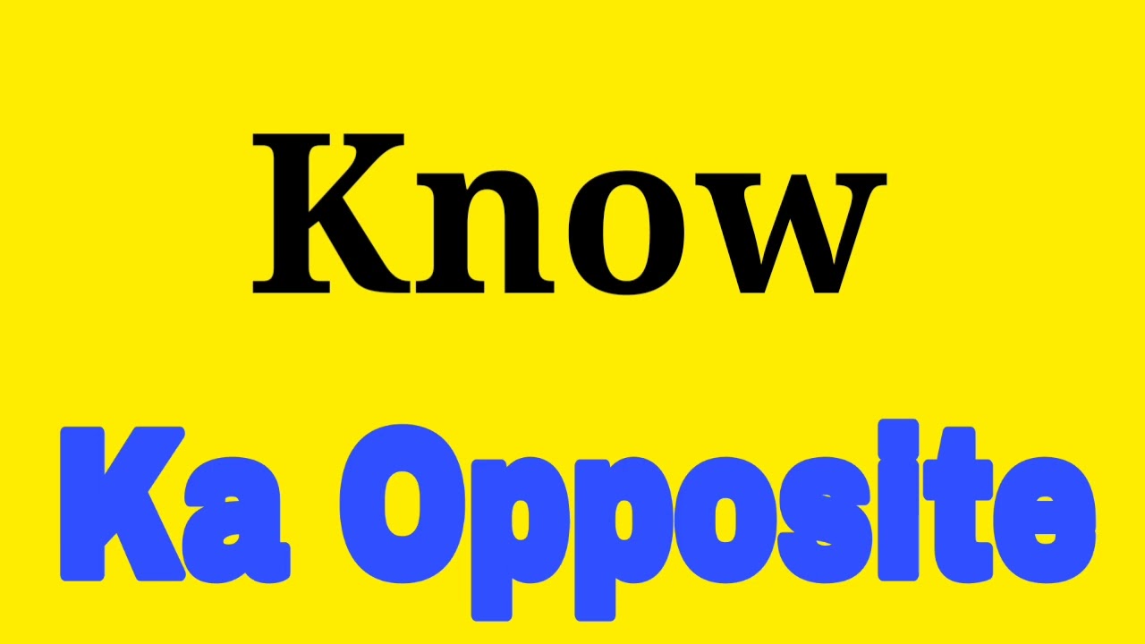 Know ka opposite word | Know ka opposite | opposite word of Know