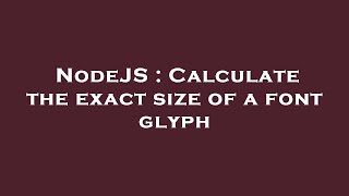 NodeJS : Calculate the exact size of a font glyph