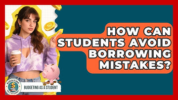 How Can Students Avoid Borrowing Mistakes? - Budgeting as a Student