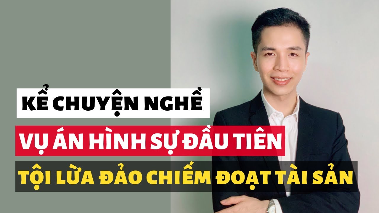 Vụ án hình sự đầu tiên về tội lừa đảo chiếm đoạt tài sản | Kết quả hơn cả mong đợi của Luật sư
