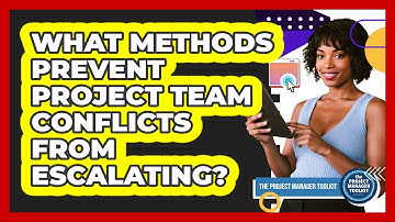 What Methods Prevent Project Team Conflicts From Escalating?