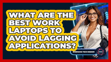 What Are The Best Work Laptops To Avoid Lagging Applications? - Emerging Tech Insider