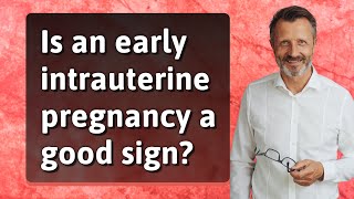 Is an early intrauterine pregnancy a good sign