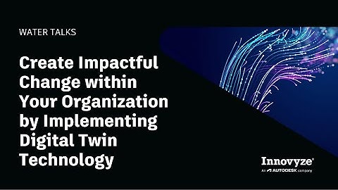 Water Talk: Create Impactful Change within Your Organization by Implementing Digital Twin Technology