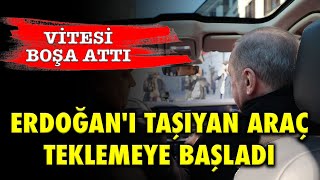 ERDOĞAN&#39;I TAŞIYAN ARAÇ TEKLEMEYE BAŞLADI; VİTESİ BOŞA ATTI