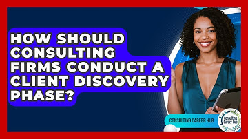 How Should Consulting Firms Conduct A Client Discovery Phase? - Consulting Career Hub