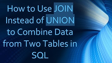 How to Use JOIN Instead of UNION to Combine Data from Two Tables in SQL