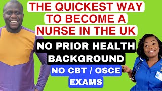 THE FASTEST WAY TO BECOME A NURSE IN THE UK WITH NO PRIOR HEALTH BACKGROUND, NO CBT / OSCE