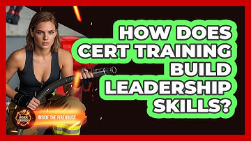 How Does CERT Training Build Leadership Skills? - Inside the Firehouse