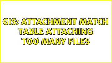 GIS: Attachment match table attaching too many files