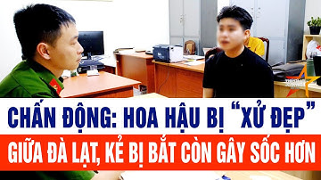 Chấn động: Hoa hậu bị “xử đẹp” giữa Đà Lạt, kẻ bị bắt còn gây sốc hơn