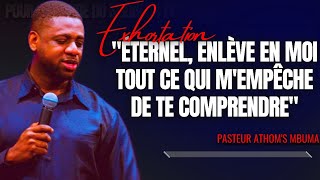 🎤ÉTERNEL, ENLÈVE EN MOI TOUT CE QUI M'EMPÊCHE DE TE COMPRENDRE |PASTEUR ATHOM'S MBUMA |EXHORTATION