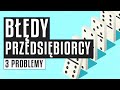 Błędy przedsiębiorcy - skąd się biorą? Jakie są ich skutki? | 3️⃣ problemy