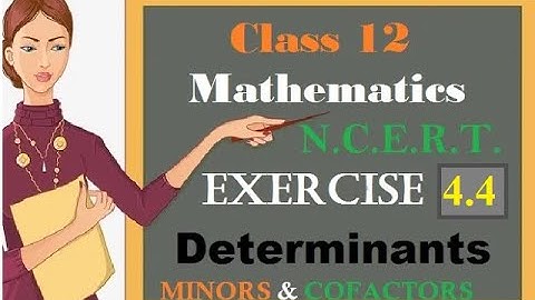 EXERCISE 4.4 CLASS 12 MATH, DETERMINANTS , MINORS AND COFACTORS, NCERT SOLUTIONS BY GURUDEV CLASSES,