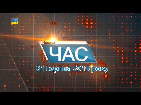 Програма “ЧАС”. Hовини Закарпаття за 21 серпня 2019 року