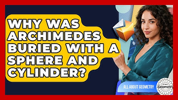 Why Was Archimedes Buried With A Sphere And Cylinder? - All About Geometry