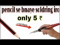 How to make soldring iron with pencil only 5₹. बनाये पेंसिल से सोलड्रिंग आयरन सिर्फ 5 रुपए में।😃