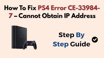 How To Fix PS4 Error CE-33984-7 – Cannot Obtain IP Address