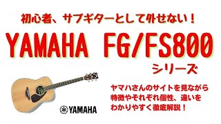 YAMAHA　FG FS 800シリーズの魅力、各モデルの特徴、自分に合ったモデルを選べるように、メーカーさんのサイトを見ながら詳細に解説しました。