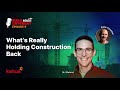 Episode 9: What's Really Holding Construction Back