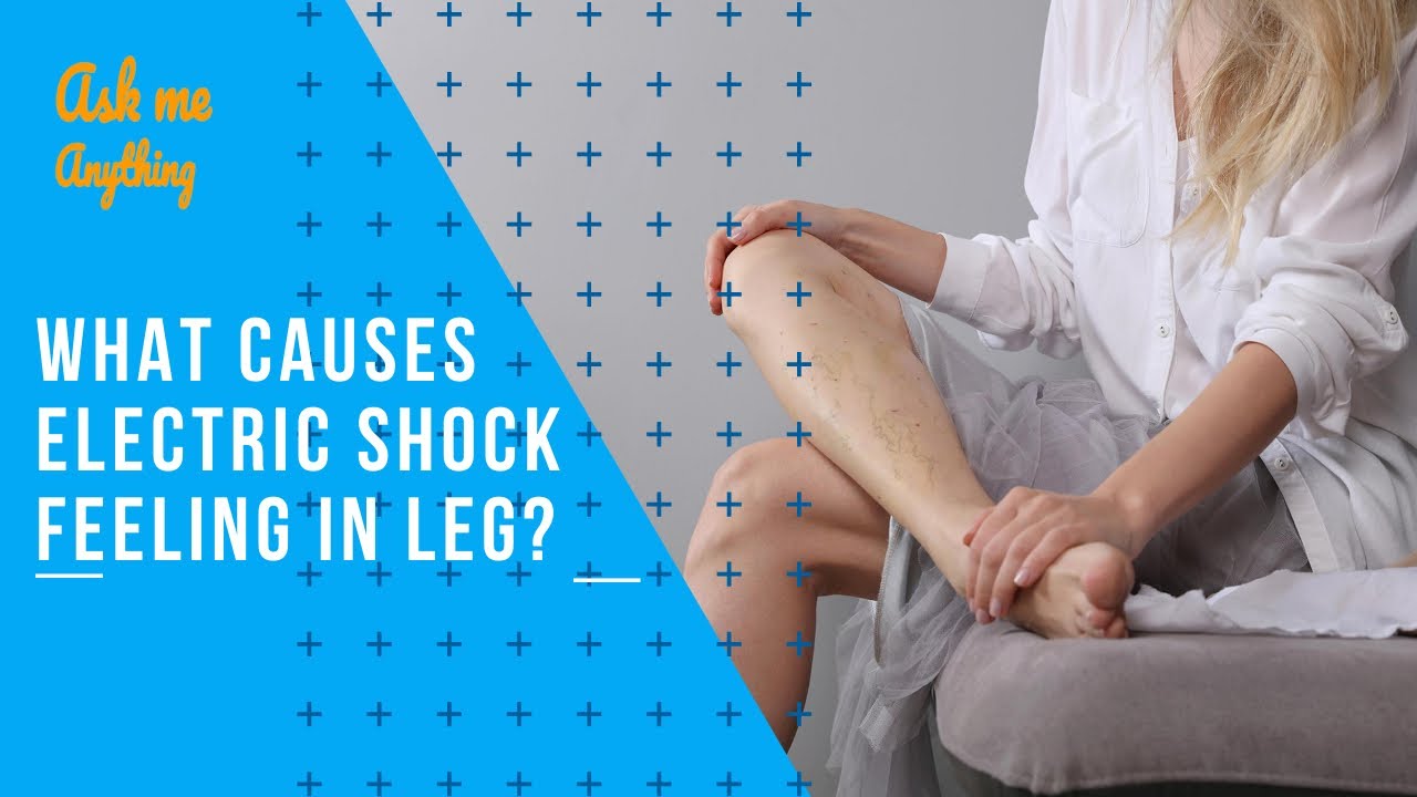 What Causes Electric Shock Feeling in Leg? Electric Shock Feeling in