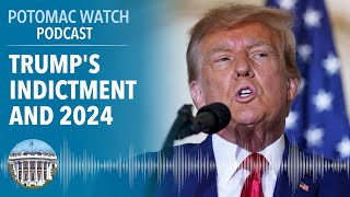 Donald Trump's Indictment and 2024 | Potomac Watch Podcast: WSJ Opinion