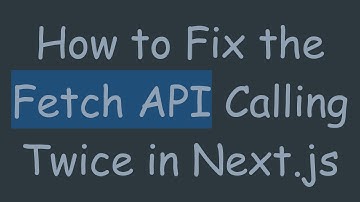 How to Fix the Fetch API Calling Twice in Next.js